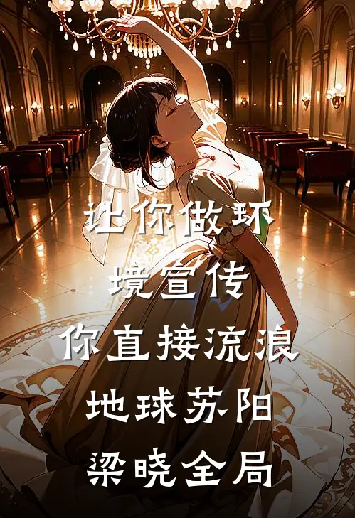 让你做环境宣传，你直接流浪地球苏阳梁晓全局