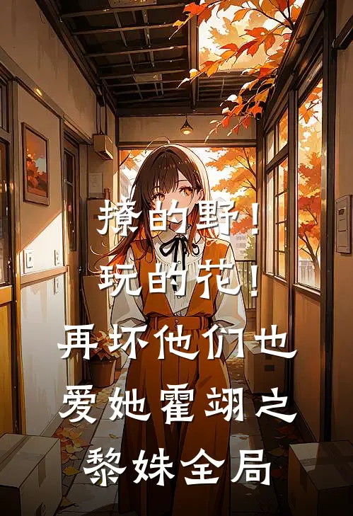 撩的野！玩的花！再坏他们也爱她霍翊之黎姝全局