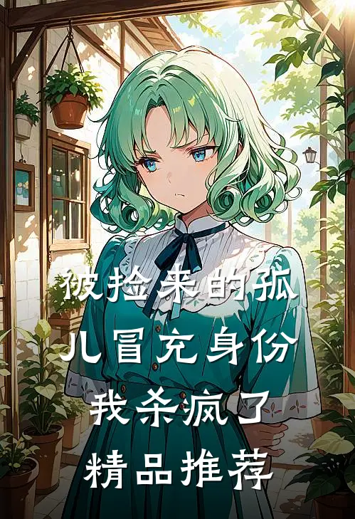 被捡来的孤儿冒充身份，我杀疯了精品推荐