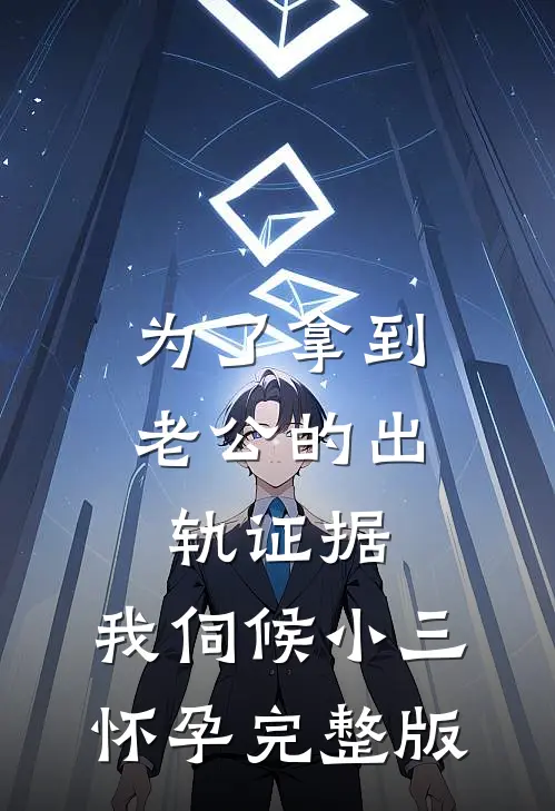 为了拿到老公的出轨证据，我伺候小三怀孕完整版