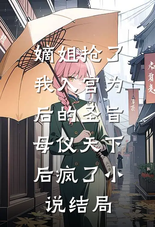 嫡姐抢了我入宫为后的圣旨，母仪天下后疯了小说结局