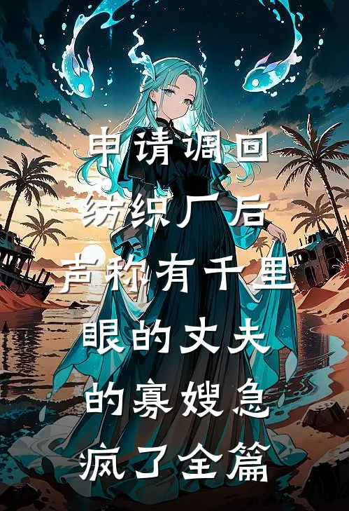 申请调回纺织厂后，声称有千里眼的丈夫的寡嫂急疯了全篇