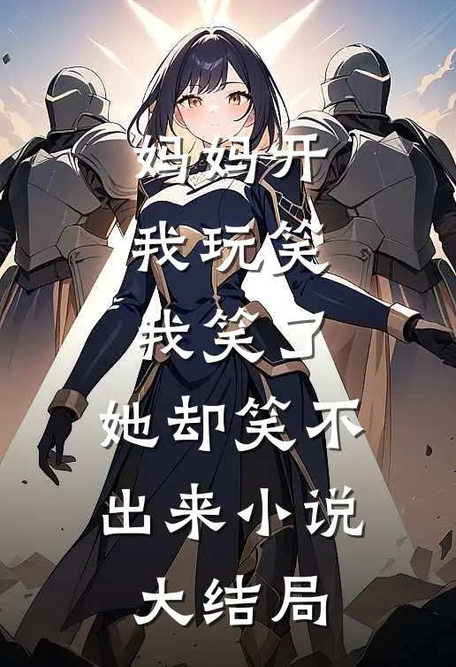 妈妈开我玩笑，我笑了，她却笑不出来小说大结局