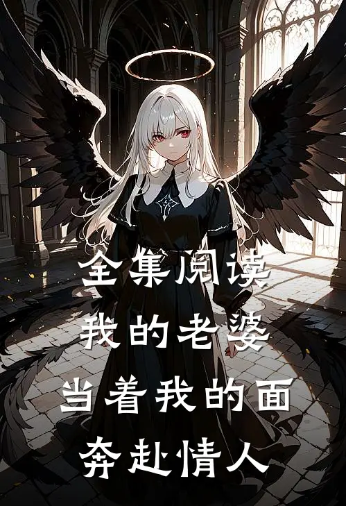 全集阅读我的老婆，当着我的面奔赴情人