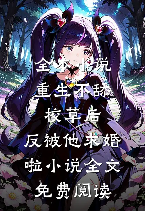 全本小说重生不舔校草后,反被他求婚啦小说全文免费阅读