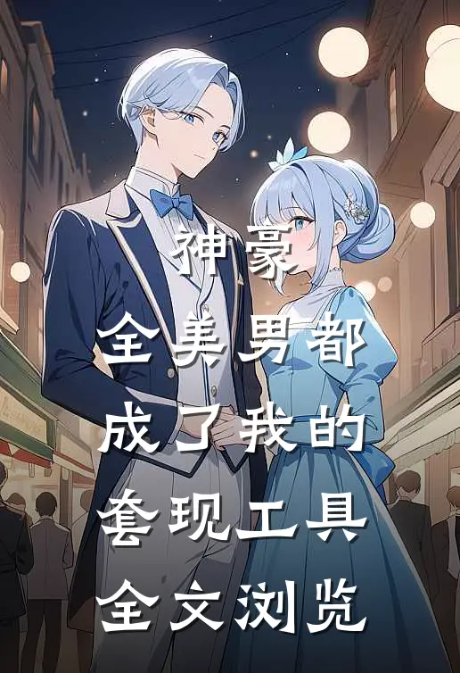 神豪：全美男都成了我的套现工具全文浏览