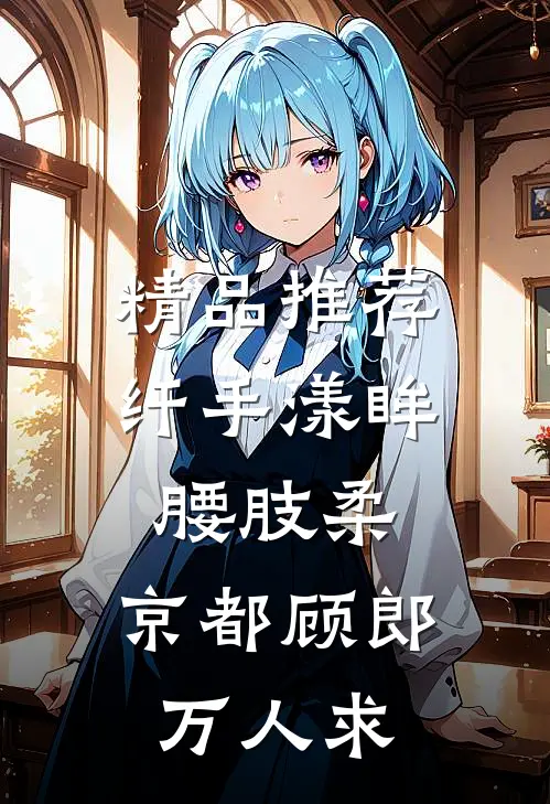 精品推荐纤手漾眸腰肢柔，京都顾郎万人求