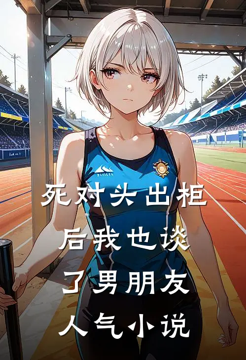 死对头出柜后我也谈了男朋友人气小说