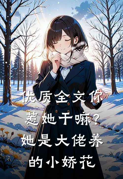 优质全文你惹她干嘛？她是大佬养的小娇花