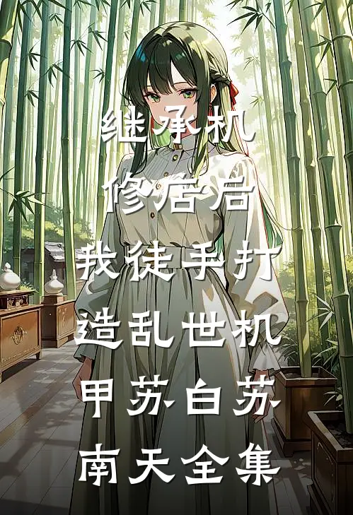 继承机修店后，我徒手打造乱世机甲苏白苏南天全集