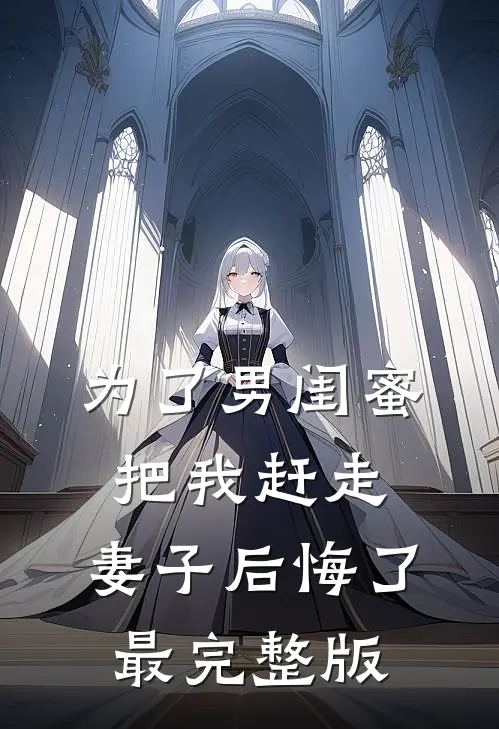为了男闺蜜把我赶走，妻子后悔了最完整版