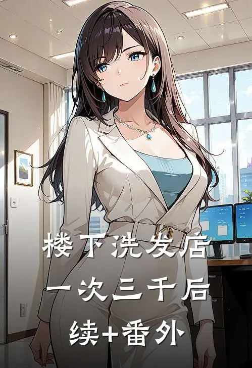楼下洗发店一次三千后续+番外