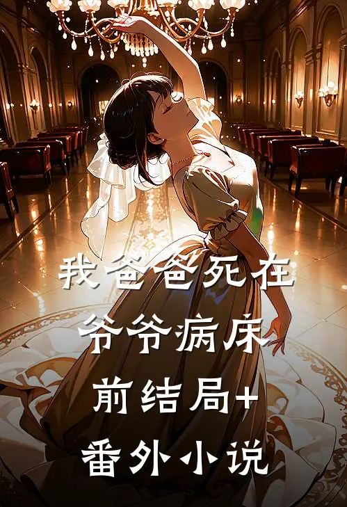 我爸爸死在爷爷病床前结局+番外小说