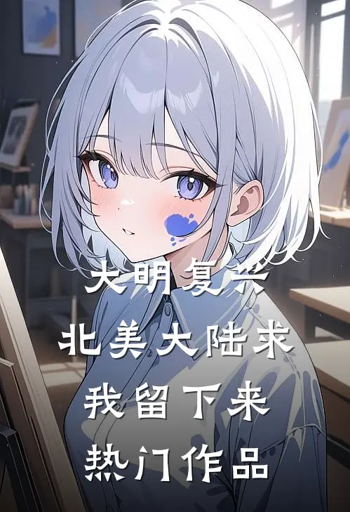 大明复兴：北美大陆求我留下来热门作品