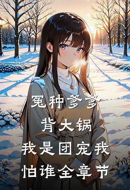 冤种爹爹背大锅，我是团宠我怕谁全章节