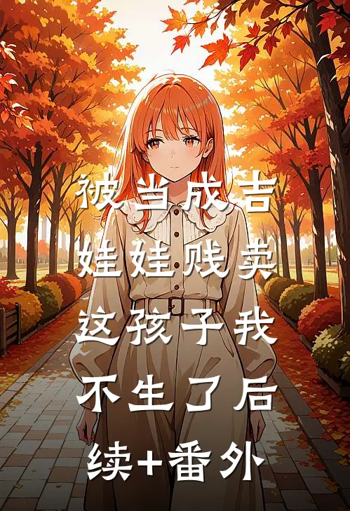 被当成吉娃娃贱卖，这孩子我不生了后续+番外