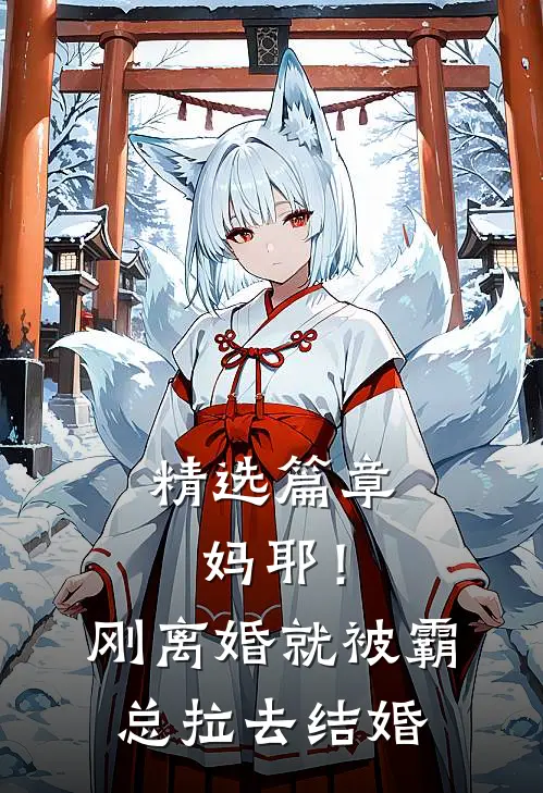 精选篇章妈耶！刚离婚就被霸总拉去结婚