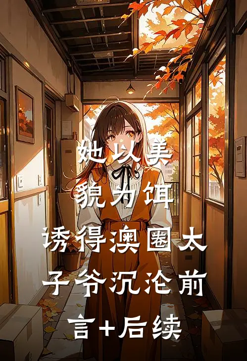 她以美貌为饵，诱得澳圈太子爷沉沦前言+后续