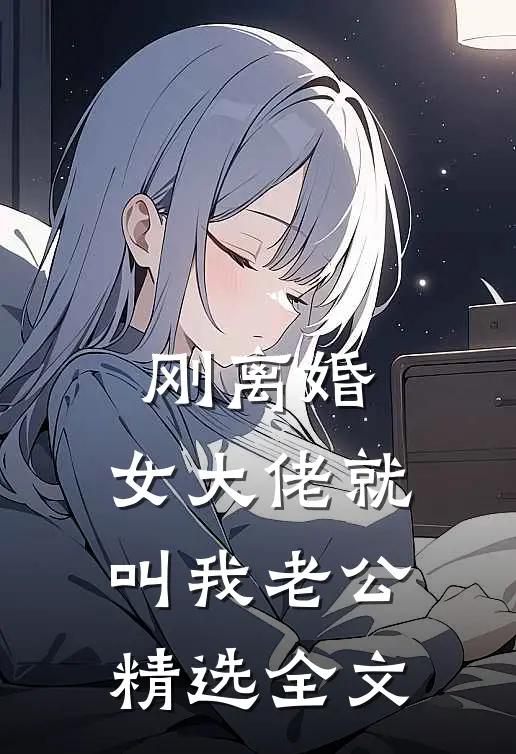 刚离婚，女大佬就叫我老公精选全文