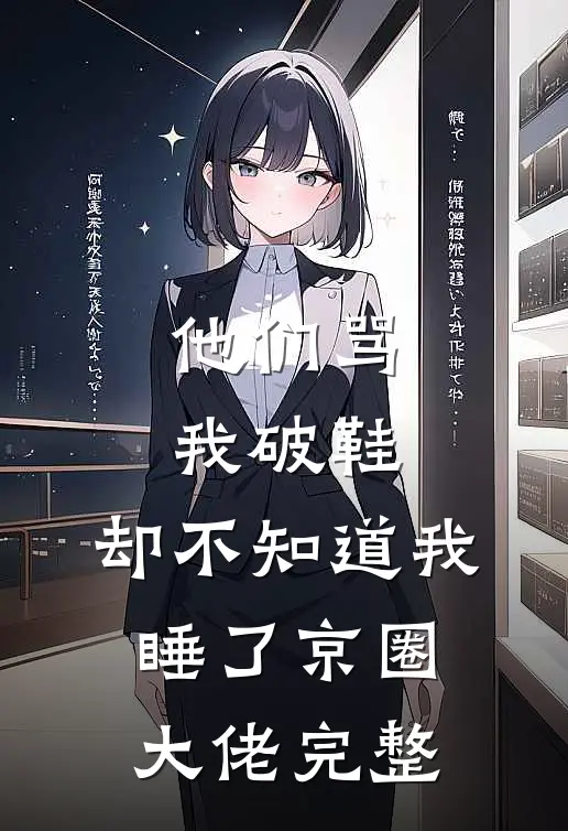 他们骂我破鞋，却不知道我睡了京圈大佬完整