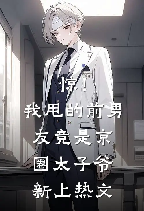 惊！我甩的前男友竟是京圈太子爷新上热文