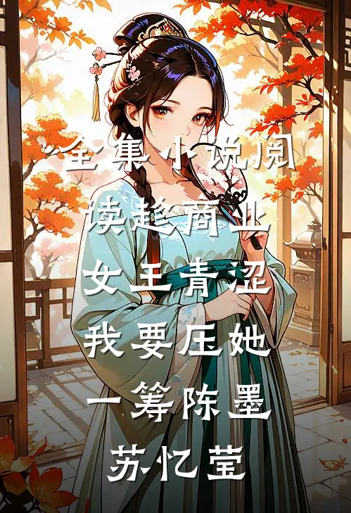全集小说阅读趁商业女王青涩,我要压她一筹陈墨苏忆莹