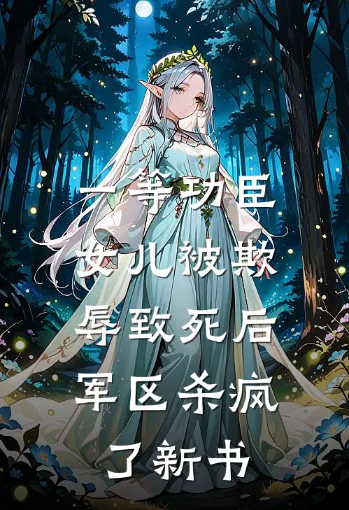 一等功臣女儿被欺辱致死后，军区杀疯了新书