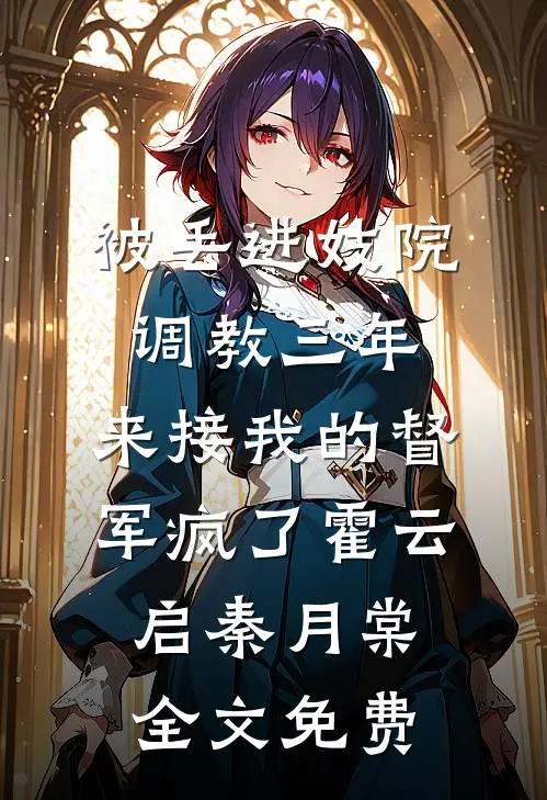 被丢进妓院调教三年，来接我的督军疯了霍云启秦月棠全文免费