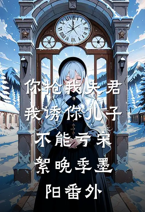 你抢我夫君，我诱你儿子，不能亏宋絮晚季墨阳番外