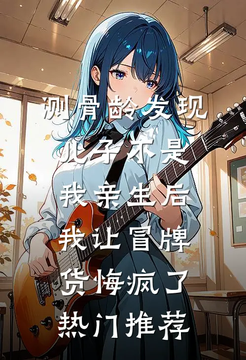 测骨龄发现儿子不是我亲生后，我让冒牌货悔疯了热门推荐