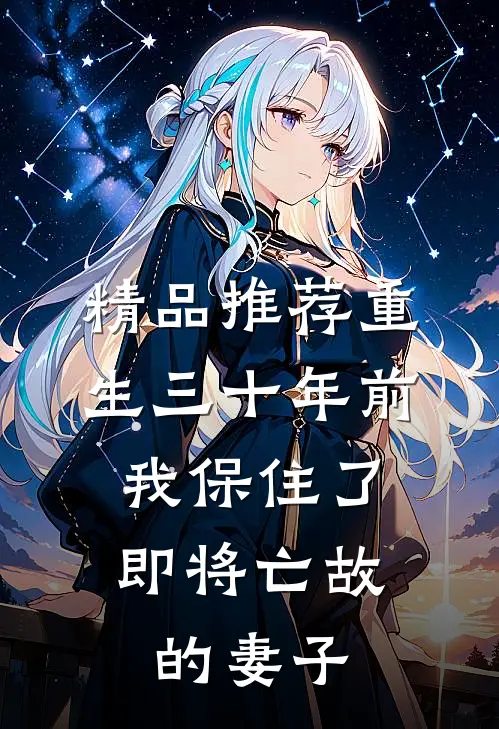 精品推荐重生三十年前，我保住了即将亡故的妻子