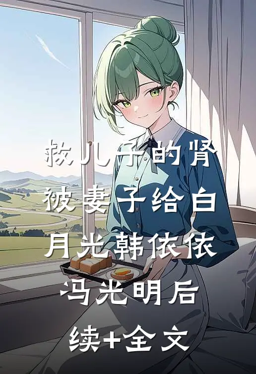 救儿子的肾被妻子给白月光韩依依冯光明后续+全文