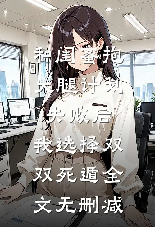 和闺蜜抱大腿计划失败后，我选择双双死遁全文无删减