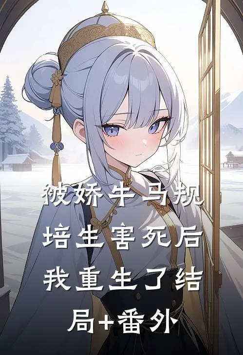 被娇牛马规培生害死后，我重生了结局+番外