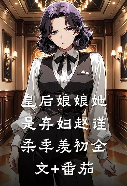皇后娘娘她是弃妇赵谨柔季羡初全文+番茄