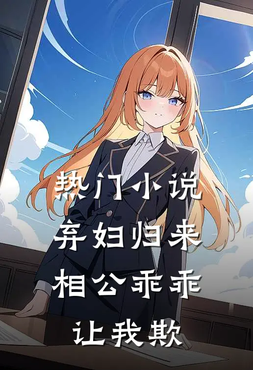 热门小说弃妇归来：相公乖乖让我欺