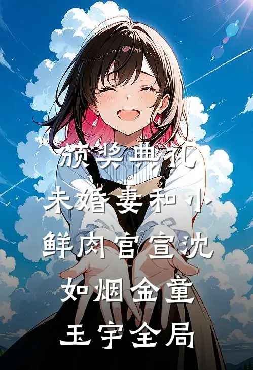 颁奖典礼，未婚妻和小鲜肉官宣沈如烟金童玉宇全局
