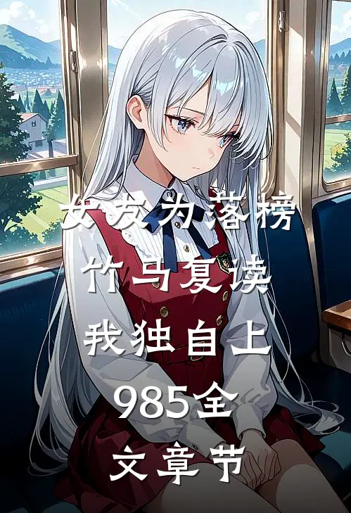 女友为落榜竹马复读，我独自上985全文章节