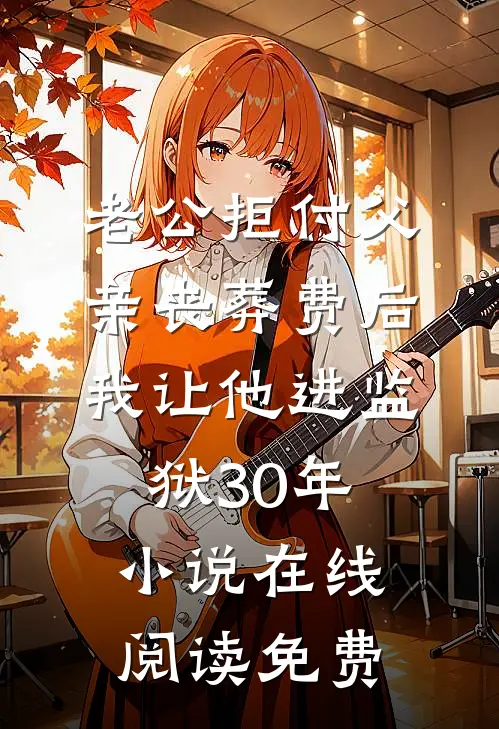 老公拒付父亲丧葬费后，我让他进监狱30年小说在线阅读免费