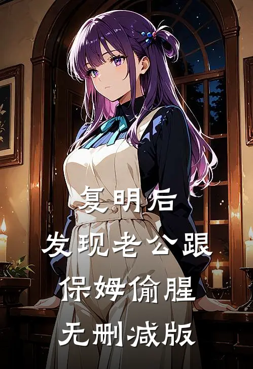 复明后，发现老公跟保姆偷腥无删减版