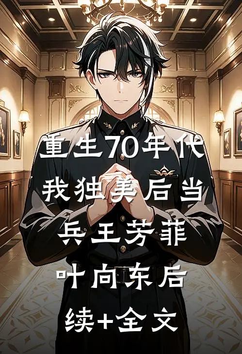 重生70年代，我独美后当兵王芳菲叶向东后续+全文
