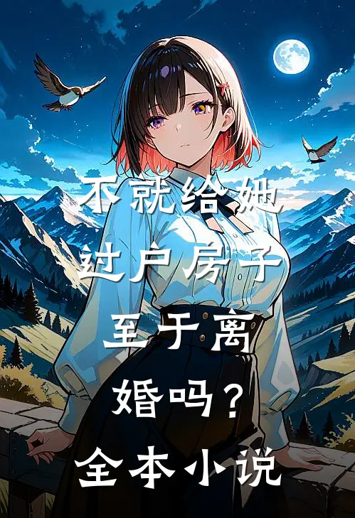 不就给她过户房子，至于离婚吗？全本小说