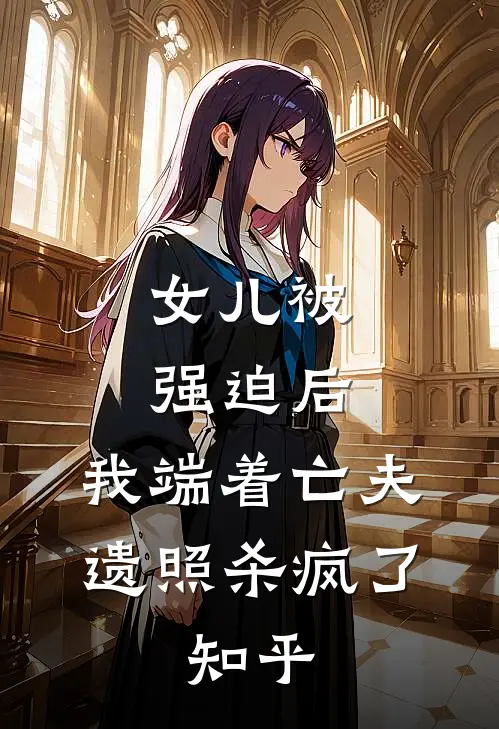 女儿被强迫后，我端着亡夫遗照杀疯了。知乎