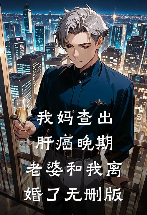 我妈查出肝癌晚期，老婆和我离婚了无删版