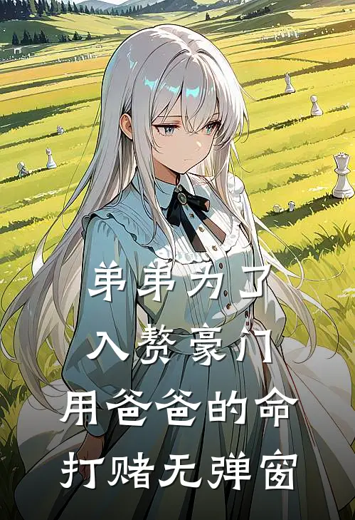 弟弟为了入赘豪门，用爸爸的命打赌无弹窗