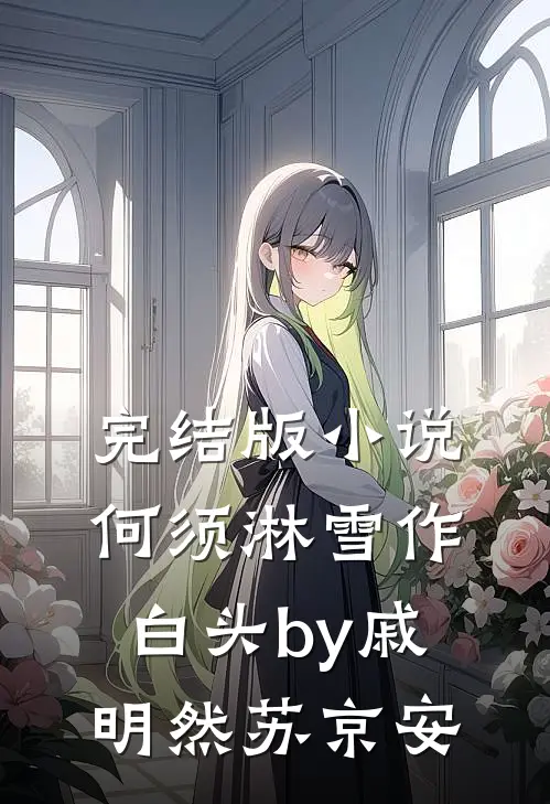 完结版小说何须淋雪作白头by戚明然苏京安