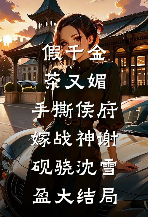 假千金茶又媚，手撕侯府嫁战神谢砚骁沈雪盈大结局