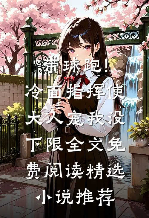 带球跑!冷面指挥使大人宠我没下限全文免费阅读精选小说推荐