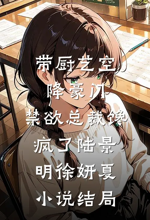 带厨艺空降豪门，禁欲总裁馋疯了陆景明徐妍夏小说结局