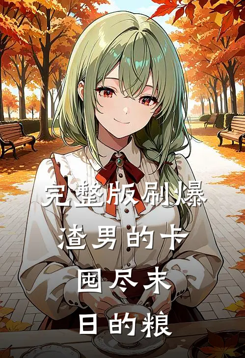 完整版刷爆渣男的卡，囤尽末日的粮